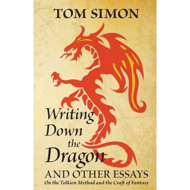 Writing Down the Dragon: And Other Essays on the Tolkien Method and the Craft of Fantasy, Tom Simon (Author)