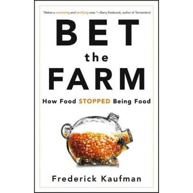 Bet the Farm: How Food Stopped Being Food, Frederick Kaufman (Author)