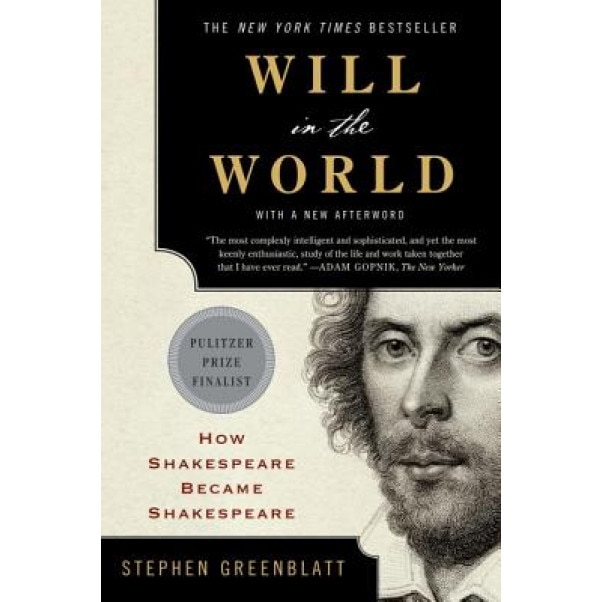 Will in the World: How Shakespeare Became Shakespeare, Stephen Greenblatt (Author)