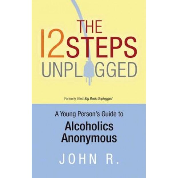 The 12 Steps Unplugged: A Young Person's Guide to Alcoholics Anonymous, John R (Author)