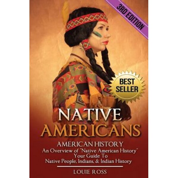 Native Americans: American History: An Overview of Native American History - Your Guide to Native People, Indians, & Indian History, Louie Ross (Author)