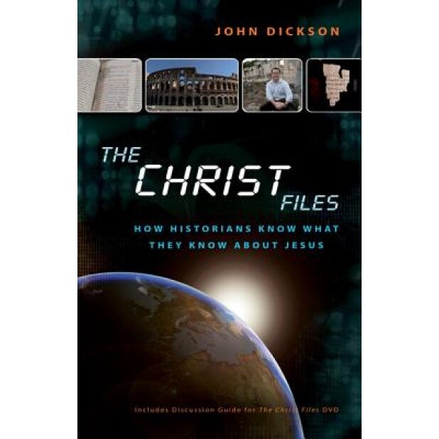 The Christ Files: How Historians Know What They Know about Jesus, John Dickson (Author)