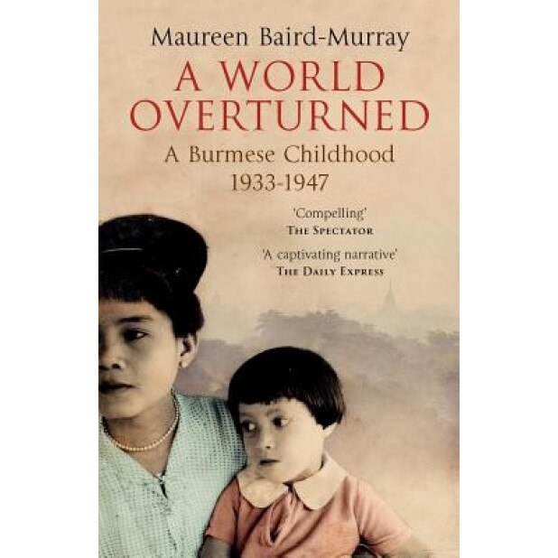 A World Overturned: A Burmese Childhood 1933-1947, Maureen Baird-Murray (Author)
