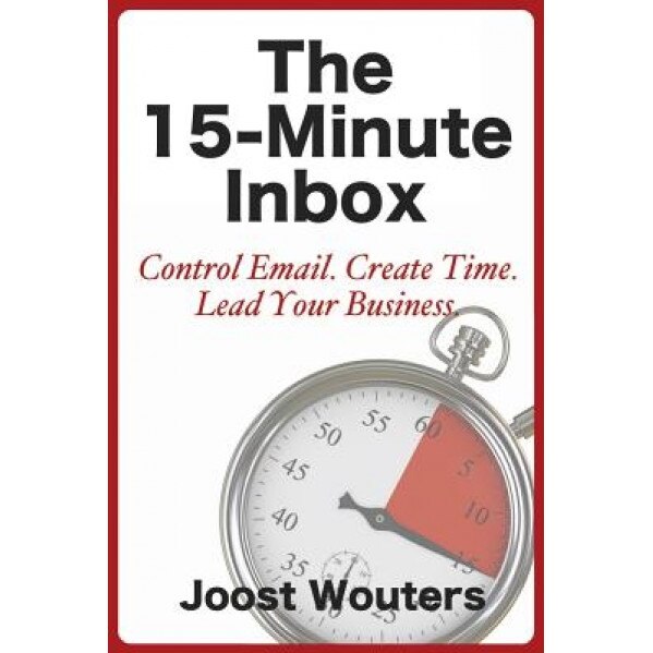 The 15-Minute Inbox: Control Email. Create Time. Lead Your Business. - Joost Wouters (Author)