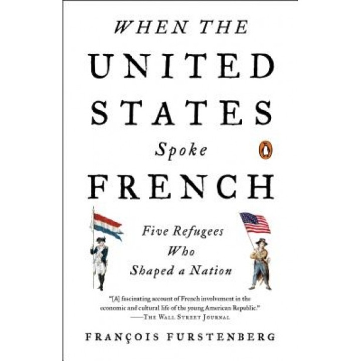 When the United States Spoke French: Five Refugees Who Shaped a Nation, Francois Furstenberg (Author)
