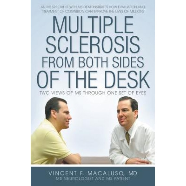 Multiple Sclerosis from Both Sides of the Desk: Two Views of MS Through One Set of Eyes - MD Vincent F. Macaluso (Author)