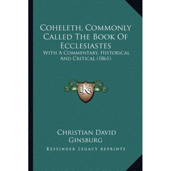 Coheleth, Commonly Called the Book of Ecclesiastes: With a Commentary, Historical and Critical (1861), Christian David Ginsburg (Author)