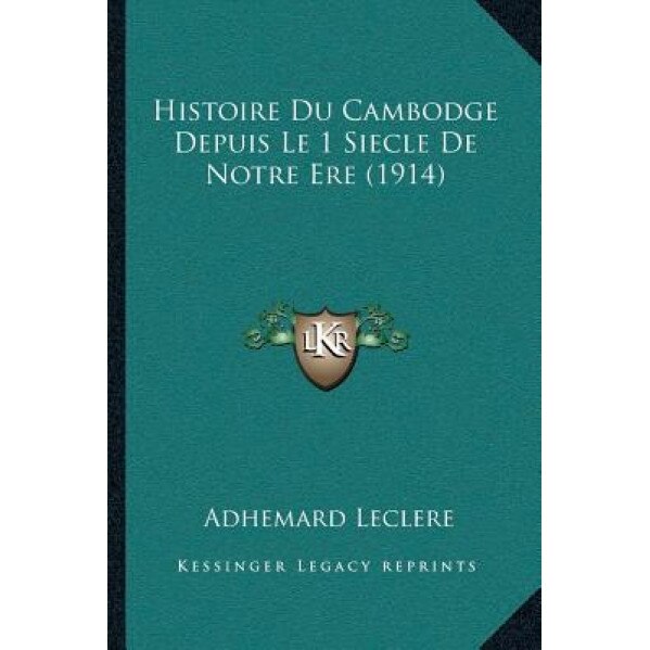 Histoire Du Cambodge Depuis Le 1 Siecle de Notre Ere (1914), Adhemard Leclere (Author)
