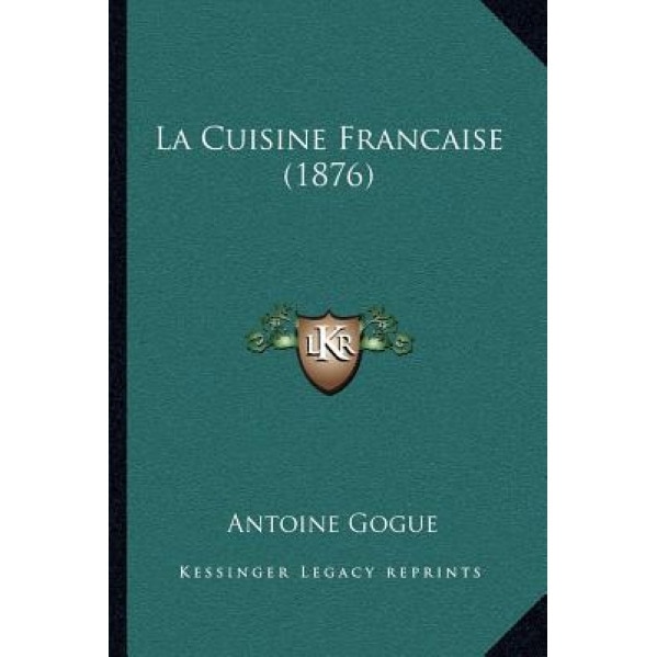 La Cuisine Francaise (1876), Antoine Gogue (Author)