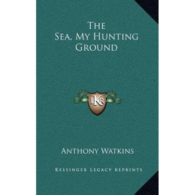 The Sea, My Hunting Ground, Anthony Watkins (Author)