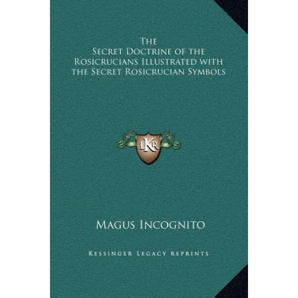 The Secret Doctrine of the Rosicrucians Illustrated with the Secret Rosicrucian Symbols, Magus Incognito (Author)