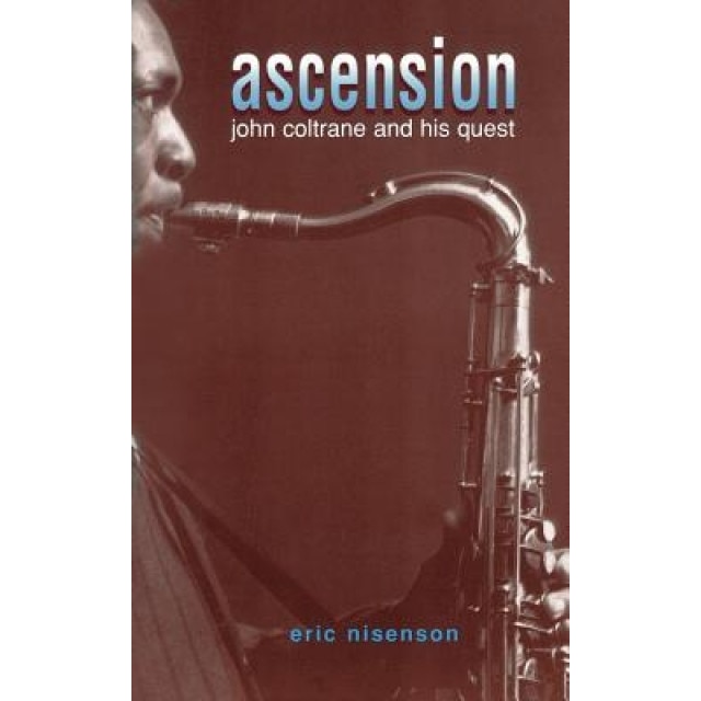 Ascension: John Coltrane and His Quest, Eric Nisenson (Author)