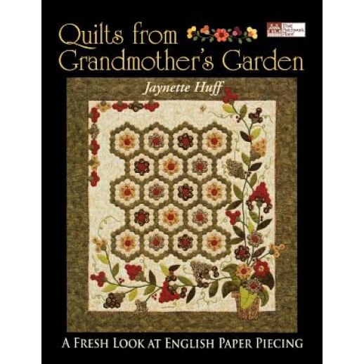 Quilts from Grandmother's Garden: A Fresh Look at English Paper Piecing, Jaynette Huff (Author)