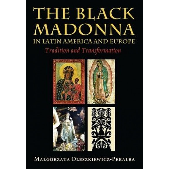 The Black Madonna in Latin America and Europe: Tradition and Transformation, Malgorzata Oleszkiewicz-Peralba (Author)