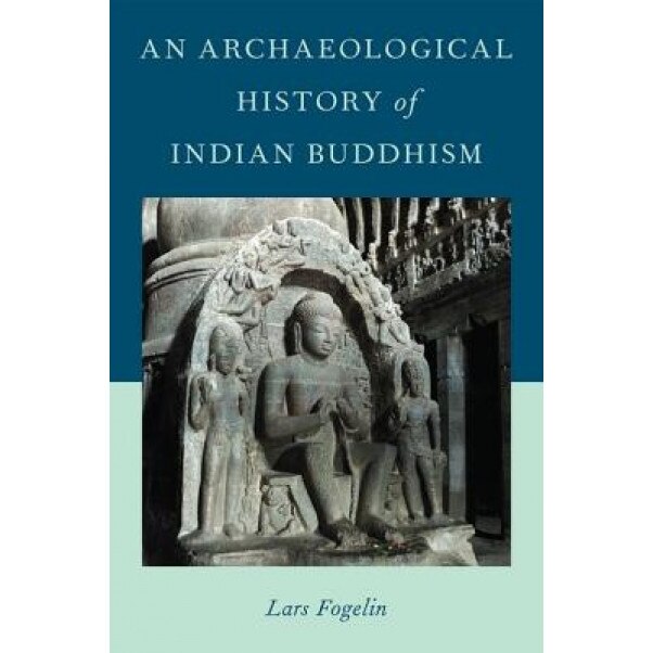 An Archaeological History of Indian Buddhism, Lars Fogelin (Author)