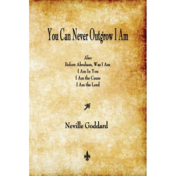 You Can Never Outgrow I Am, Neville Goddard (Author)