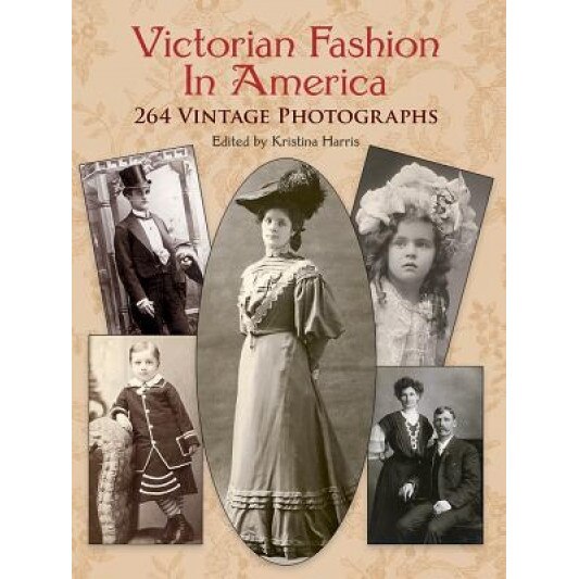 Victorian Fashion in America: 264 Vintage Photographs,