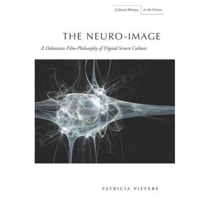 The Neuro-Image: A Deleuzian Film-Philosophy of Digital Screen Culture, Patricia Pisters (Author)
