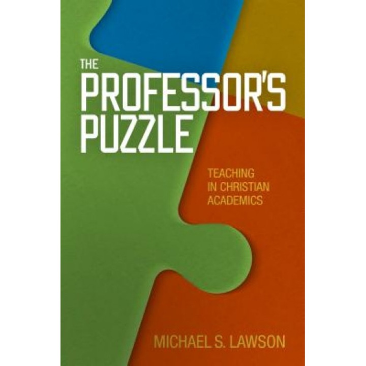 The Professor's Puzzle: Teaching in Christian Higher Education, Michael S. Lawson (Author)