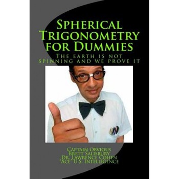 Spherical Trigonometry for Dummies: Proving We Live on a Flat Earth 2016 Edition, Brett Salisbury (Author) Spherical Trigonometry for Dummies: Proving We Live on a Flat Earth 2016 Edition, Brett Salisbury (Author)