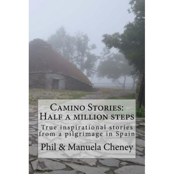 Camino Stories - Half a Million Steps: True Inspirational Stories from a Pilgrimage in Spain, Phil 'Philosofree' Cheney (Author)