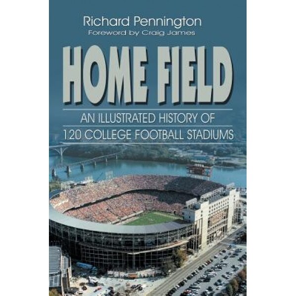 Home Field: An Illustrated History of 120 College Football Stadiums, Richard Pennington (Author)