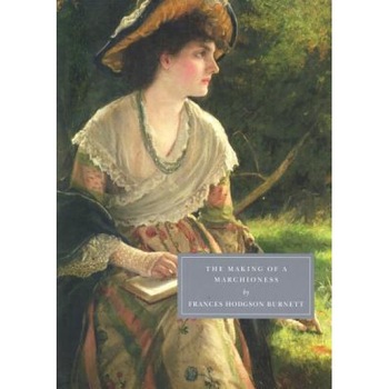 The Making of a Marchioness, Frances Hodgson Burnett The Making of a Marchioness, Frances Hodgson Burnett