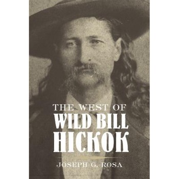 The West of Wild Bill Hickok, Joseph G. Rosa (Author) The West of Wild Bill Hickok, Joseph G. Rosa (Author)