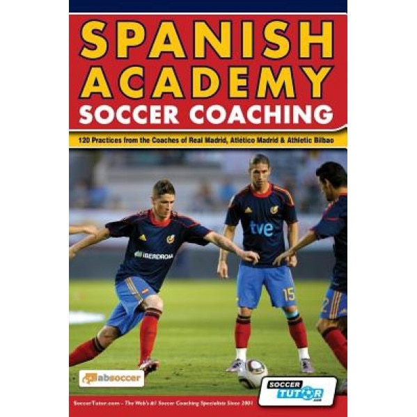 Spanish Academy Soccer Coaching - 120 Practices from the Coaches of Real Madrid, Atletico Madrid & Athletic Bilbao, Absoccer (With)