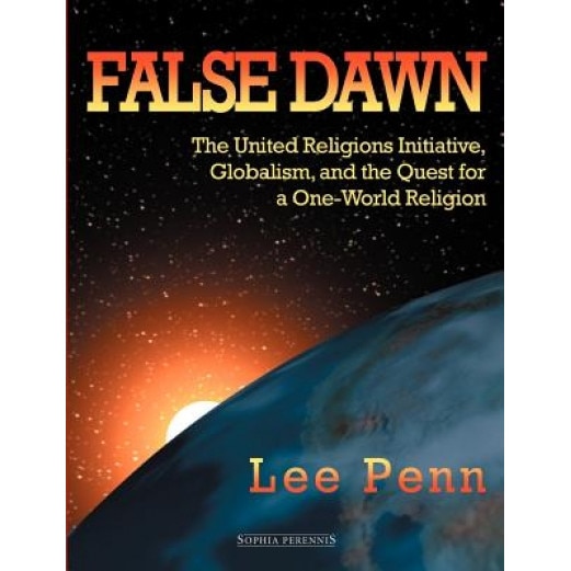 False Dawn: The United Religions Initiative, Globalism, and the Quest for a One-World Religion, Lee Penn (Author)