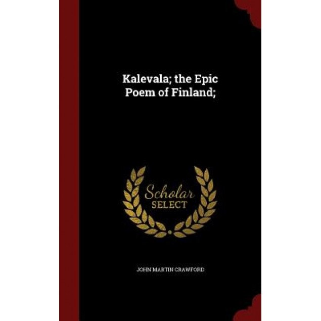 Kalevala; The Epic Poem of Finland;, John Martin Crawford (Author)