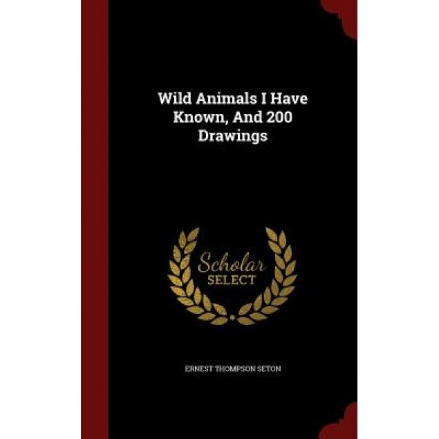 Wild Animals I Have Known, and 200 Drawings, Ernest Thompson Seton (Author)