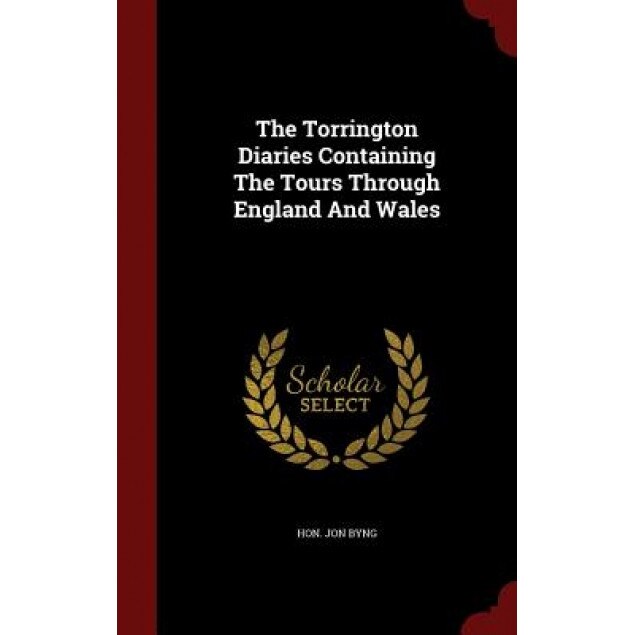 The Torrington Diaries Containing the Tours Through England and Wales, Jon Byng (Author)