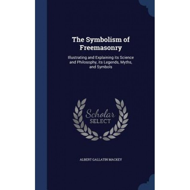 The Symbolism of Freemasonry: Illustrating and Explaining Its Science and Philosophy, Its Legends, Myths, and Symbols, Albert Gallatin Mackey (Author)
