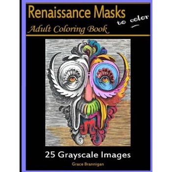 Renaissance Masks to Color: 25 Grayscale Images: Adult Coloring Book, Grace Brannigan (Author) Renaissance Masks to Color: 25 Grayscale Images: Adult Coloring Book, Grace Brannigan (Author)