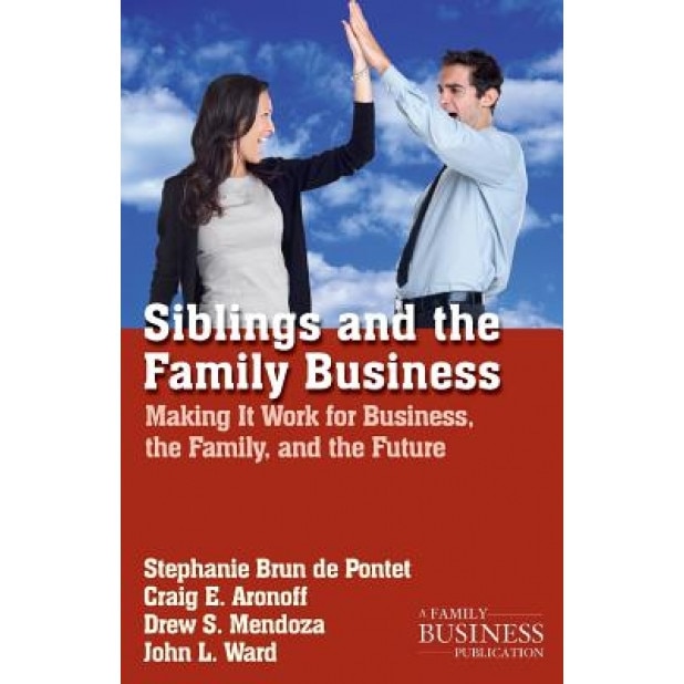 Siblings and the Family Business: Making It Work for Business, the Family, and the Future - Stephanie Brun De Pontet (Author)