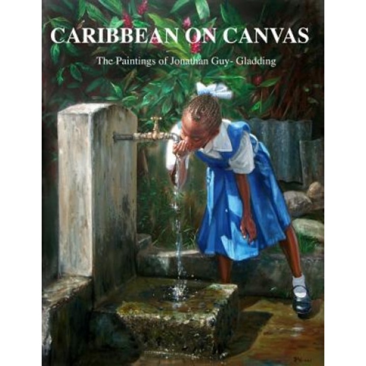 Caribbean on Canvas: The Paintings of Jonathan Guy-Gladding (Jag), Jonathan Guy-Gladding (Author)