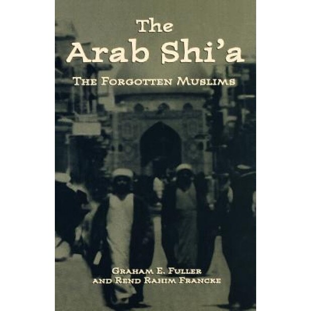 The Arab Shi'a: The Forgotten Muslims, Graham E. Fuller (Author)