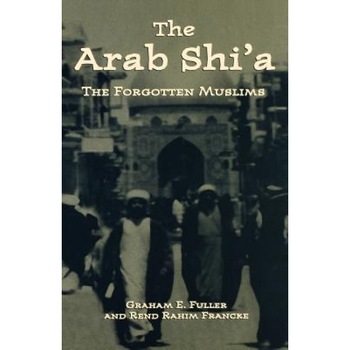 The Arab Shi'a: The Forgotten Muslims, Graham E. Fuller (Author) The Arab Shi'a: The Forgotten Muslims, Graham E. Fuller (Author)