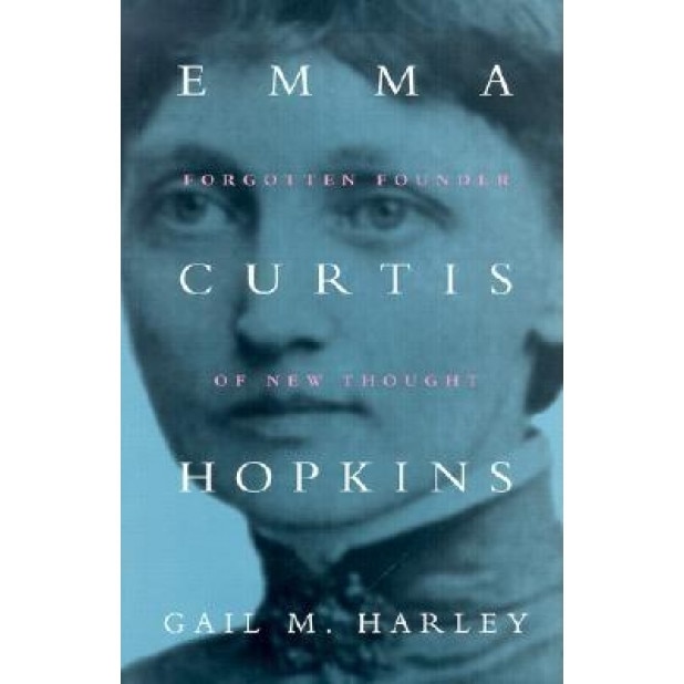 Emma Curtis Hopkins: Forgotten Founder of New Thought, Gail M. Harley (Author)