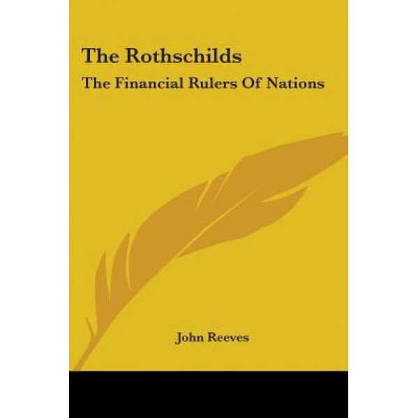 The Rothschilds: The Financial Rulers of Nations, John Reeves (Author)