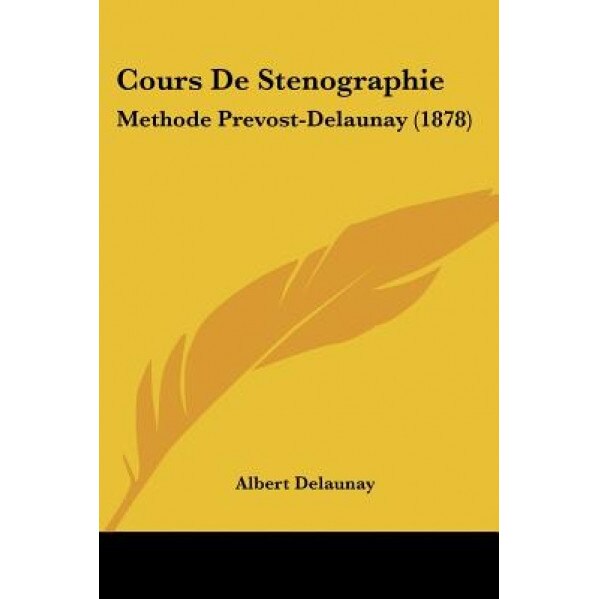 Cours de Stenographie: Methode Prevost-Delaunay (1878), Albert Delaunay (Author)