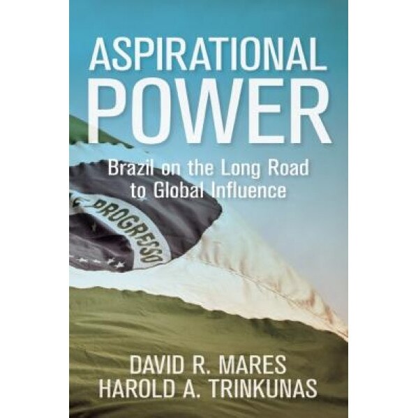 Aspirational Power: Brazil on the Long Road to Global Influence, David R. Mares (Author)