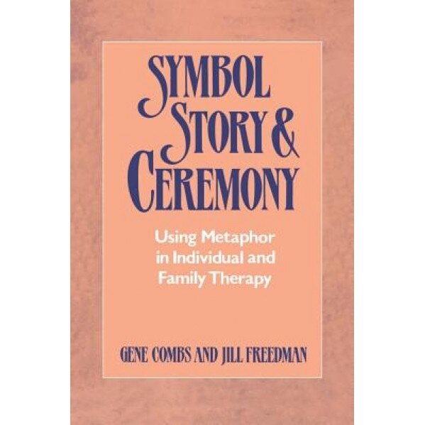 Symbol, Story, and Ceremony: Using Metaphor in Individual and Family Therapy - Gene Combs (Author)