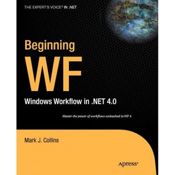 Beginning WF: Windows Workflow in .Net 4.0, Mark J. Collins Beginning WF: Windows Workflow in .Net 4.0, Mark J. Collins