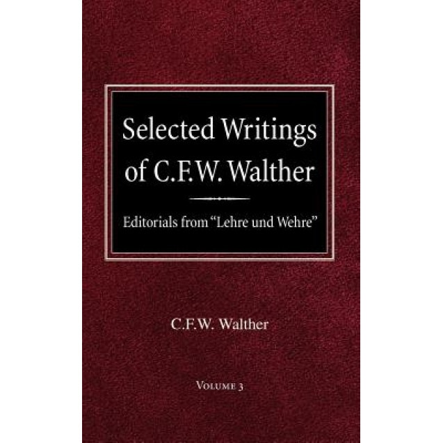 Selected Writings of C.F.W. Walther Volume 3 Editorials from 