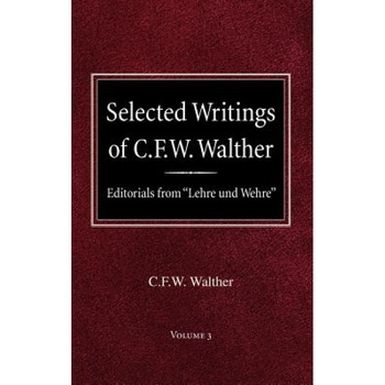 Selected Writings of C.F.W. Walther Volume 3 Editorials from  Selected Writings of C.F.W. Walther Volume 3 Editorials from