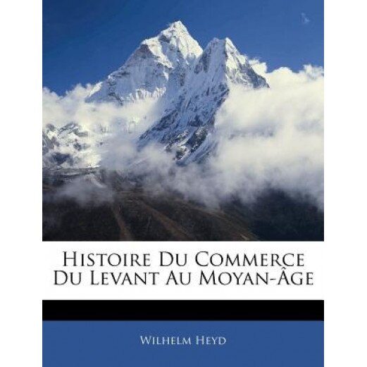 Histoire Du Commerce Du Levant Au Moyan-Age, Wilhelm Heyd (Author)