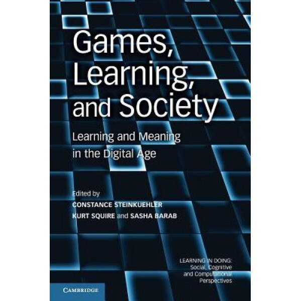 Games, Learning, and Society: Learning and Meaning in the Digital Age - Constance Steinkuehler (Editor)