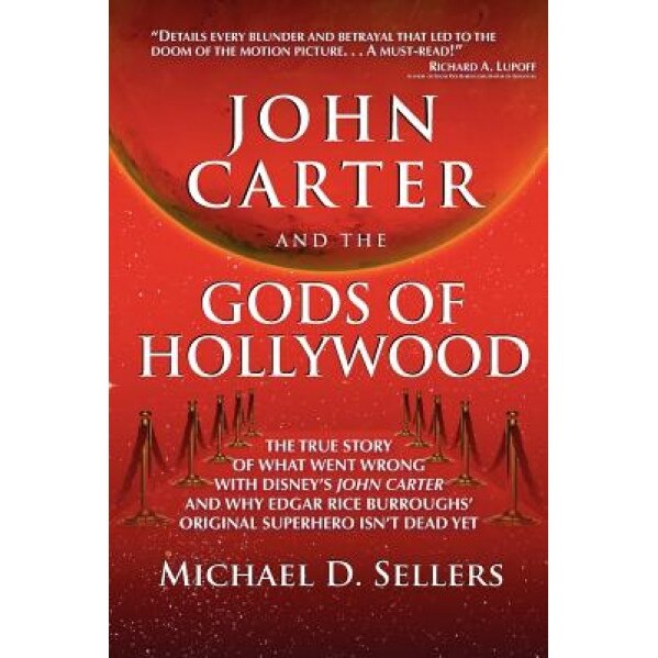 John Carter and the Gods of Hollywood: How the Sci-Fi Classic Flopped at the Box Office But Continues to Inspire Fans and Filmmakers, Michael D. Sellers (Author)